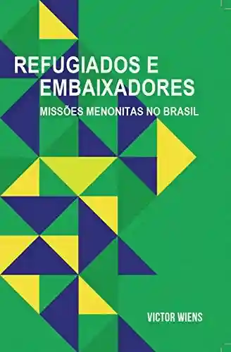 Livro PDF: REFUGIADOS E EMBAIXADORES: MISSÕES MENONITAS NO BRASIL