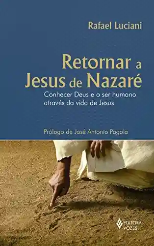 Livro PDF: Retornar a Jesus de Nazaré: Conhecer Deus e o ser humano através da vida de Jesus
