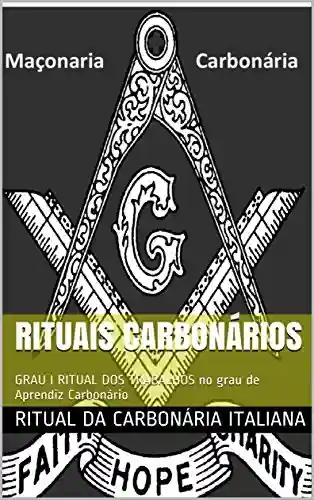 Livro PDF: RITUAIS CARBONÁRIOS: GRAU I RITUAL DOS TRABALHOS no grau de Aprendiz Carbonário