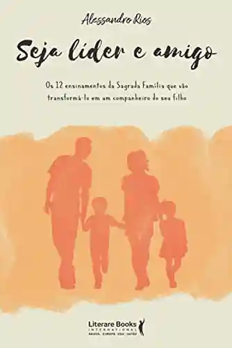 Livro PDF: Seja líder e amigo: os 12 ensinamentos da sagrada família que vão transformá-lo em um companheiro do seu filho