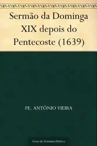 Capa do livro: Sermão da Dominga XIX depois do Pentecoste (1639) - Ler Online pdf