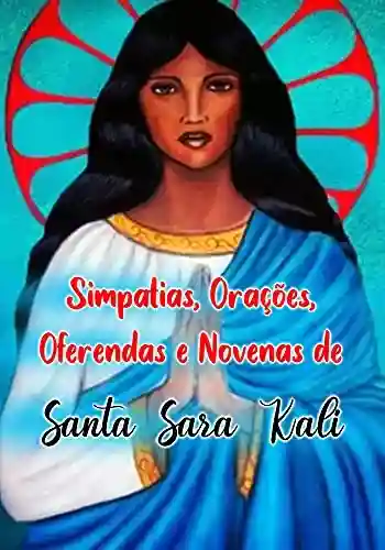 Capa do livro: Simpatias, Orações, Oferendas e Novenas de Santa Sara Kali - Ler Online pdf