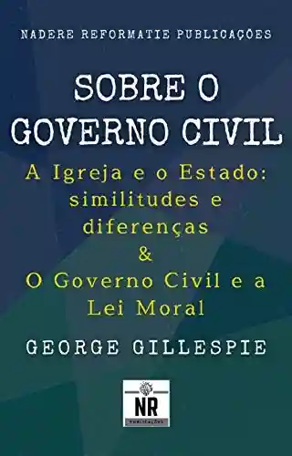 Livro PDF: Sobre o Governo Civil: A Igreja e o Estado: similitudes e diferenças & O Governo Civil e a Lei Moral