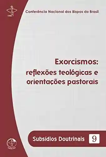 Livro PDF: Subsídios Doutrinais 9 – Exorcismos: Reflexões teológicas e orientações pastorais