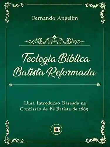Livro PDF: Teologia Bíblica Batista Reformada: Uma Introdução Baseada na Confissão de Fé de 1689
