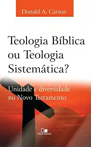 Livro PDF: Teologia bíblica ou Teologia sistemática?: Unidade e diversidade no Novo Testamento