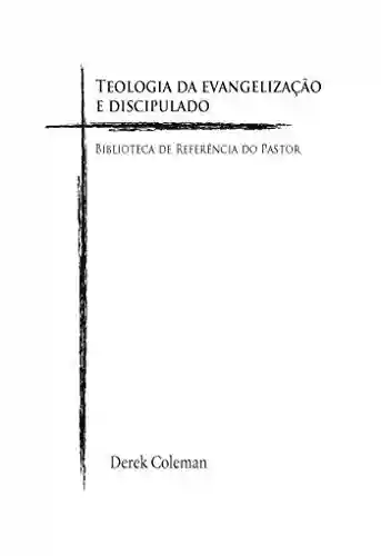 Livro PDF: Teologia da Evangelização e Discipulado (Biblioteca De Referencia Do Pastor Livro 5)
