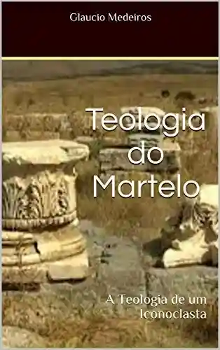 Livro PDF: Teologia do Martelo: A Teologia de um Iconoclasta