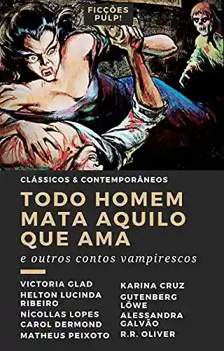 Livro PDF: Todo homem mata aquilo que ama e outros contos vampirescos | Clássicos & Contemporâneos n° 4 | Ficções Pulp!