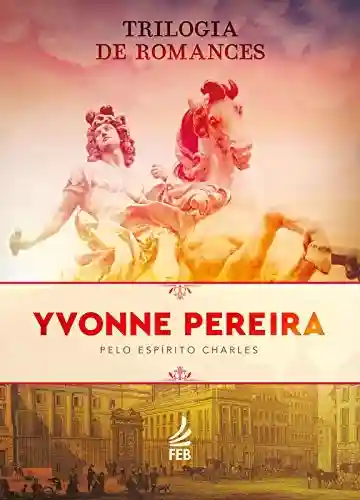Livro PDF: Trilogia de Romances Yvonne Pereira