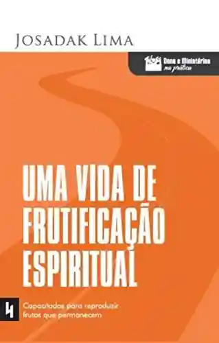 Livro PDF: Uma vida de frutificação espiritual (Dons e Ministérios na Prática Livro 4)