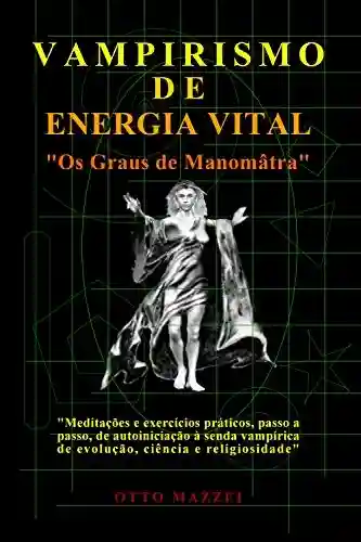 Livro PDF: VAMPIRISMO DE ENERGIA VITAL: Os Graus de Manomâtra
