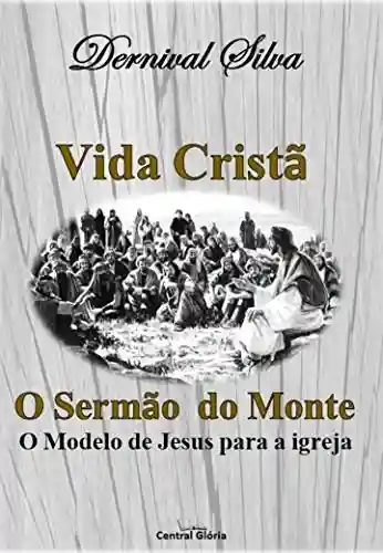 Livro PDF: VIDA CRISTÃ: O sermão do monte, o modelo de vida de Jesus para a igreja