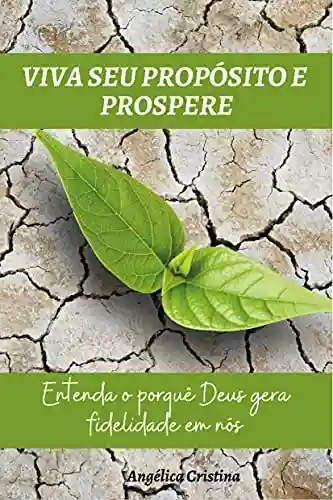 Capa do livro: Viva seu propósito e prospere: Entenda o porquê Deus gera fidelidade em nós - Ler Online pdf