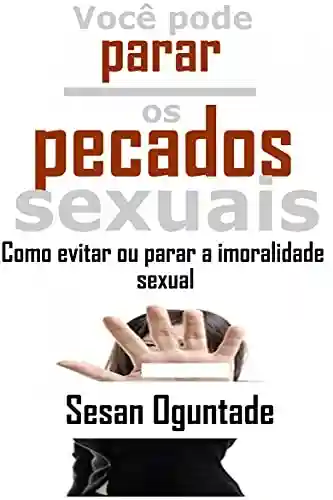 Livro PDF: Você pode parar os pecados sexuais… Como evitar ou parar a imoralidade sexual: Como parar ou evitar a imoralidade sexual