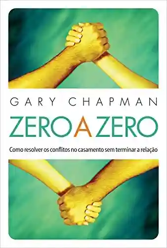 Capa do livro: Zero a zero: Como resolver os conflitos no casamento sem terminar a relação - Ler Online pdf