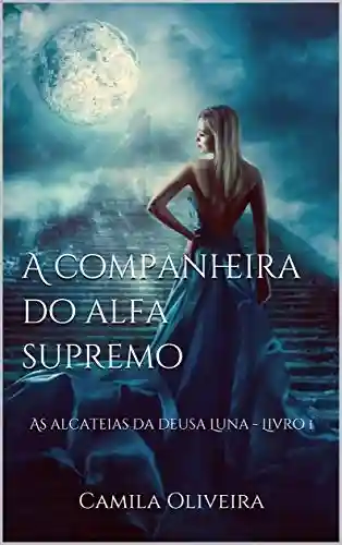 Livro PDF A companheira do alfa supremo: As alcateias da deusa Luna – Livro 1