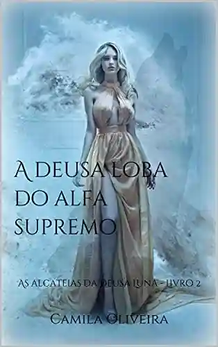 Livro PDF A deusa loba do alfa supremo: As alcateias da deusa Luna – Livro 2