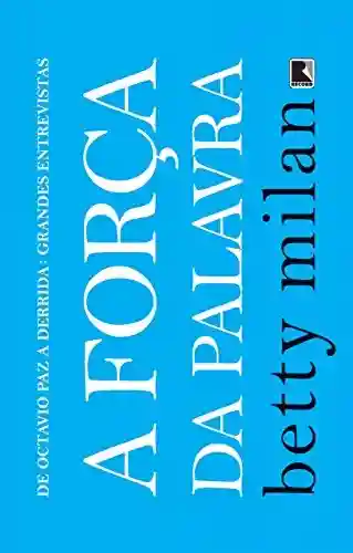 Livro PDF: A força da palavra: De Octavio Paz a Derrida: grandes entrevistas