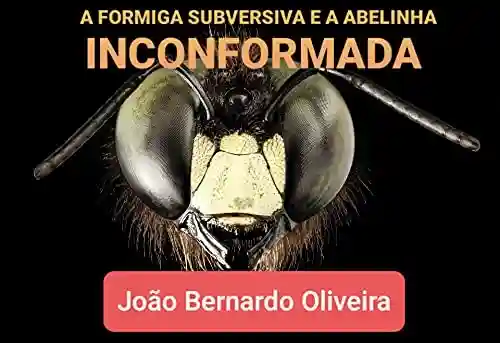 Livro PDF A FORMIGA SUBVERSIVA E A ABELINHA INCONFORMADA. : Fábulas