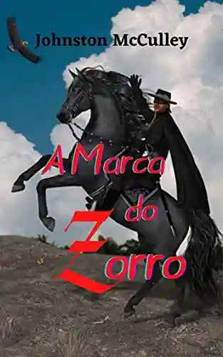 Livro PDF: A Marca do Zorro: Grande história de ficção e aventuras, a personagem do Zorro, faz justiça a todos os tiranos que ameaçam a ordem e o bem-estar do seu povo.