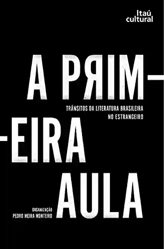 Livro PDF A primeira aula: trânsitos da literatura brasileira no estrangeiro
