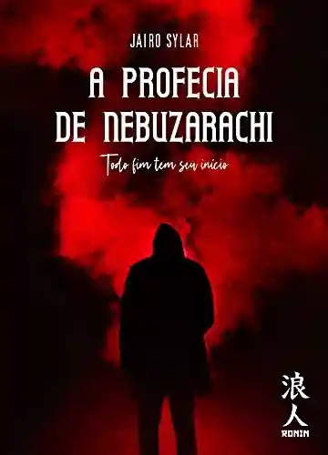Livro PDF: A Profecia de Nebuzarachi: Todo fim tem seu início