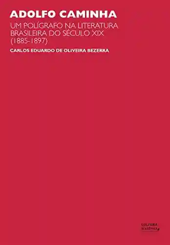 Capa do livro: Adolfo Caminha: um polígrafo na literatura brasileira do século XIX (1885-1897) - Ler Online pdf