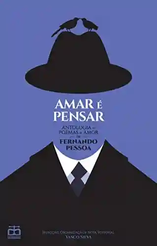Capa do livro: Amar é Pensar – Antologia de Poemas de Amor de Fernando Pessoa - Ler Online pdf