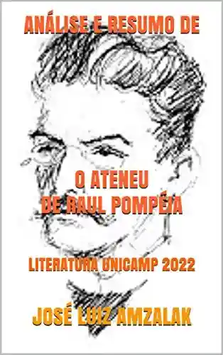 Livro PDF ANÁLISE E RESUMO DE O ATENEU DE RAUL POMPÉIA: LITERATURA UNICAMP 2022
