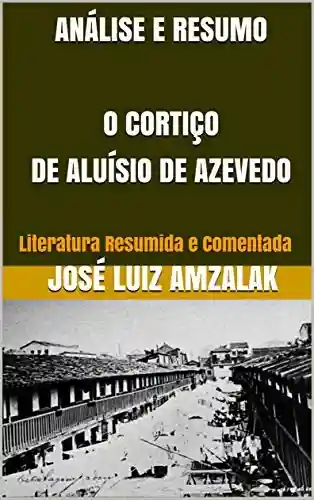 Livro PDF ANÁLISE E RESUMO O CORTIÇO DE ALUÍSIO DE AZEVEDO: Literatura Resumida e Comentada