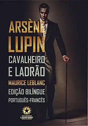 Capa do livro: Arsène Lupin – Cavalheiro e Ladrão: Arsène Lupin – Gentleman-Cambrioleur - Ler Online pdf