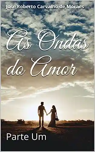 Livro PDF: As Ondas do Amor: Parte Um (O AMOR, O TEMPO E A VIDA Livro 1)