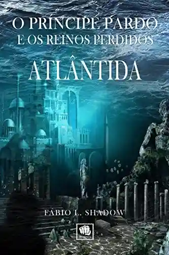 Livro PDF: ATLÂNTIDA (1ª Ed.): O Príncipe Pardo e os Reinos Perdidos