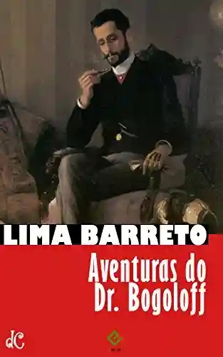 Capa do livro: Aventuras do Doutor Bogoloff (Sátiras e Romances de Lima Barreto Livro 2) - Ler Online pdf