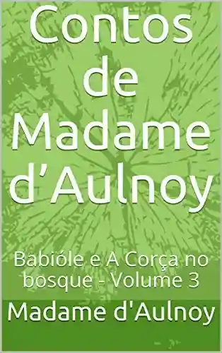 Livro PDF: Contos de Madame d’Aulnoy: Babióle e A Corça no bosque – Volume 3