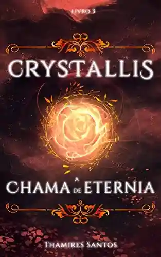 Livro PDF Crystallis, a Chama de Eternia (Saga Crystallis Livro 3)