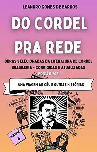 Livro PDF DO CORDEL PRA REDE: – Obras Selecionadas da Literatura de Cordel Brasileira – Volume IV – Uma Viagem ao Céu e outras histórias.
