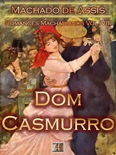 Livro PDF: Dom Casmurro [Ilustrado, Notas, Índice Ativo, Com Biografia, Críticas, Análises, Resumo e Estudos] – Romances Machadianos Vol. VIII: Romance