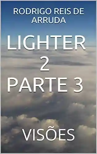 Capa do livro: LIGHTER 2 PARTE 3: VISÕES - Ler Online pdf