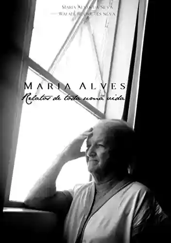 Livro PDF: Maria Alves: Relatos De Toda Uma Vida