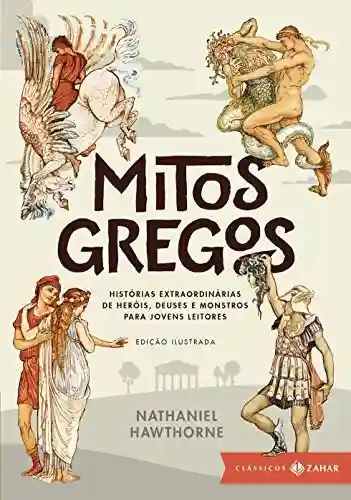 Capa do livro: Mitos gregos: edição ilustrada: Histórias extraordinárias de heróis, deuses e monstros para jovens leitores (Clássicos Zahar) - Ler Online pdf