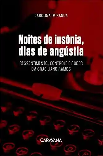 Livro PDF: Noites de insônia, dias de angústia: ressentimento, controle e poder em Graciliano Ramos