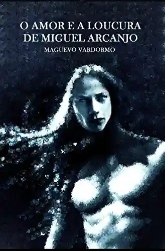 Livro PDF: O AMOR E A LOUCURA DE MIGUEL ARCANJO: MAGUEVO VARDORMO (UM TEMPO NA COVA Livro 1)