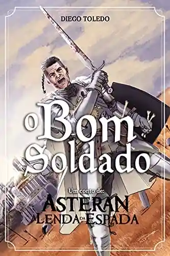 Capa do livro: O Bom Soldado: Um conto de: Asteran, A Lenda da Espada - Ler Online pdf