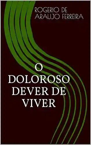 Capa do livro: O DOLOROSO DEVER DE VIVER - Ler Online pdf