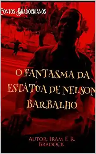 Capa do livro: O FANTASMA DA ESTÁTUA DE NELSON BARBALHO: Contos Bradockianos - Ler Online pdf