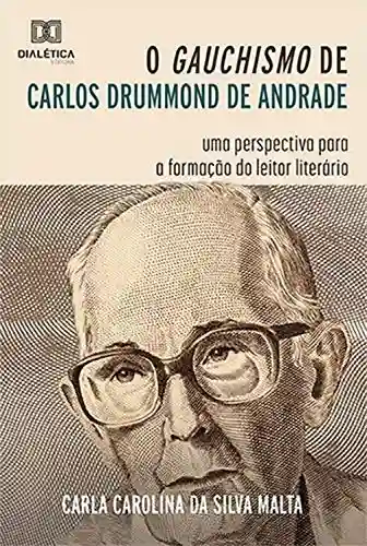 Livro PDF: O Gauchismo de Carlos Drummond de Andrade: uma perspectiva para a formação do leitor literário