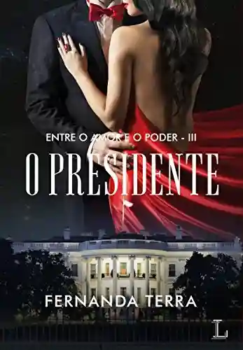 Capa do livro: O Presidente (Entre o Amor e o Poder Livro 3) - Ler Online pdf