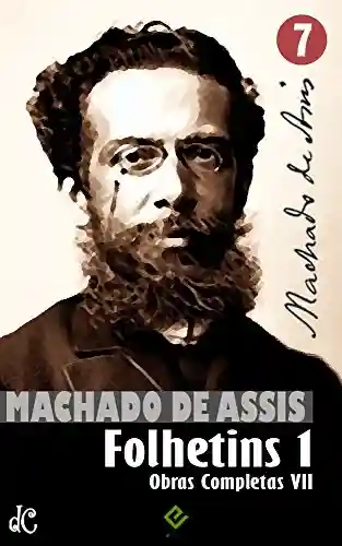 Capa do livro: Obras Completas de Machado de Assis VII: Histórias de Folhetim 1 (1858-1876) (Edição Definitiva) - Ler Online pdf